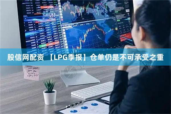 股信网配资 【LPG季报】仓单仍是不可承受之重
