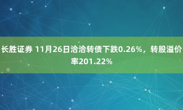 长胜证券 11月26日洽洽转债下跌0.26%，转股溢价率201.22%