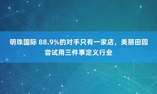 明珠国际 88.9%的对手只有一家店，美丽田园尝试用三件事定义行业